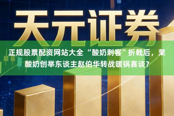 正规股票配资网站大全 “酸奶刺客”折戟后,茉酸奶创举东谈主赵伯华转战暖锅赛谈?
