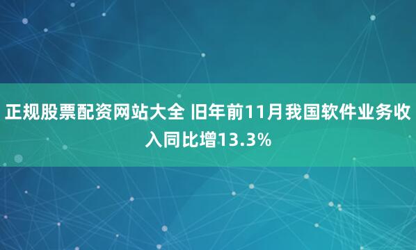 正规股票配资网站大全 旧年前11月我国软件业务收入同比增13.3%